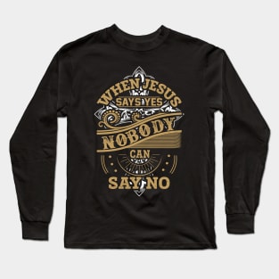 When Jesus Says Yes Nobody Can Say No Christian Gift Long Sleeve T-Shirt